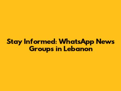 Stay Informed: WhatsApp News Groups in Lebanon