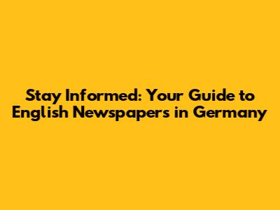 Stay Informed: Your Guide to English Newspapers in Germany