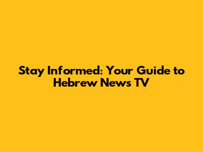 Stay Informed: Your Guide to Hebrew News TV