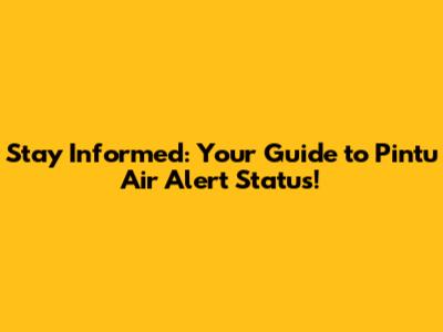 Stay Informed: Your Guide to Pintu Air Alert Status!
