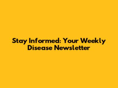 Stay Informed: Your Weekly Disease Newsletter