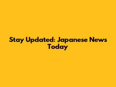 Stay Updated: Japanese News Today