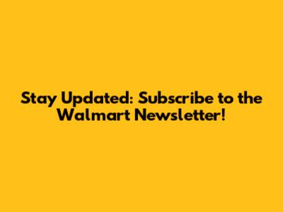 Stay Updated: Subscribe to the Walmart Newsletter!