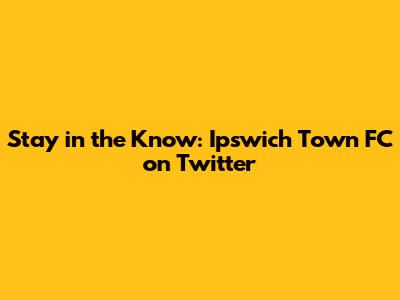 Stay in the Know: Ipswich Town FC on Twitter