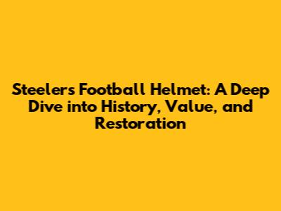 Steelers Football Helmet: A Deep Dive into History, Value, and Restoration