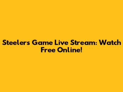 Steelers Game Live Stream: Watch Free Online!