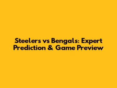 Steelers vs Bengals: Expert Prediction & Game Preview
