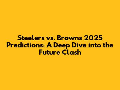 Steelers vs. Browns 2025 Predictions: A Deep Dive into the Future Clash