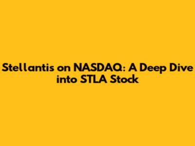 Stellantis on NASDAQ: A Deep Dive into STLA Stock