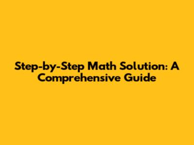 Step-by-Step Math Solution: A Comprehensive Guide