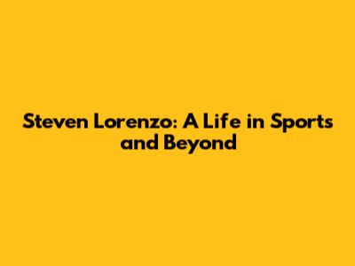 Steven Lorenzo: A Life in Sports and Beyond