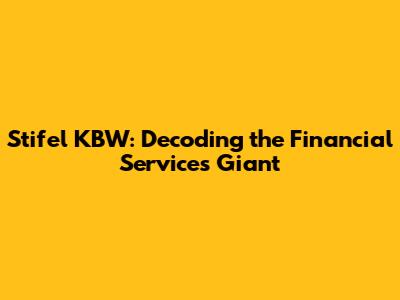 Stifel KBW: Decoding the Financial Services Giant