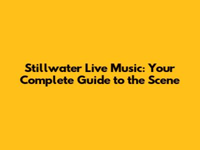 Stillwater Live Music: Your Complete Guide to the Scene