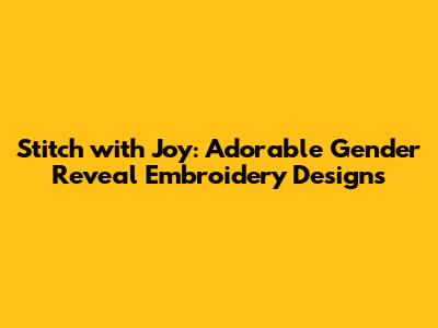 Stitch with Joy: Adorable Gender Reveal Embroidery Designs