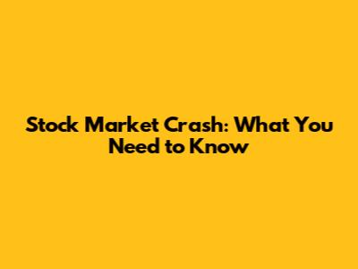 Stock Market Crash: What You Need to Know