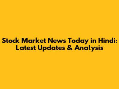 Stock Market News Today in Hindi: Latest Updates & Analysis
