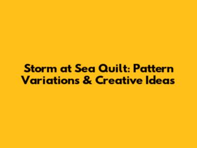 Storm at Sea Quilt: Pattern Variations & Creative Ideas