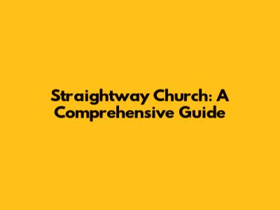 Straightway Church: A Comprehensive Guide