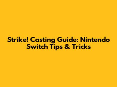 Strike! Casting Guide: Nintendo Switch Tips & Tricks