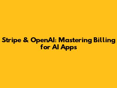Stripe & OpenAI: Mastering Billing for AI Apps