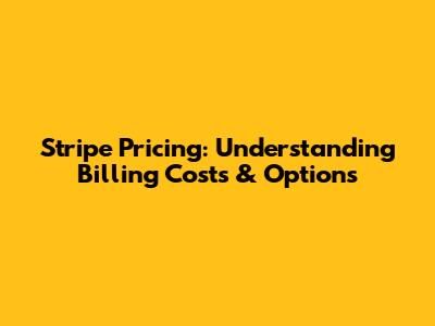 Stripe Pricing: Understanding Billing Costs & Options
