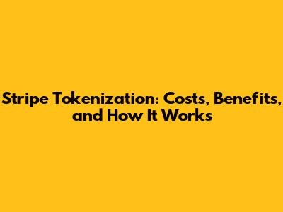 Stripe Tokenization: Costs, Benefits, and How It Works