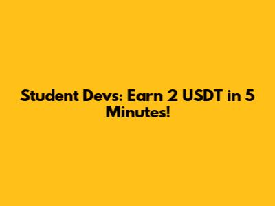 Student Devs: Earn 2 USDT in 5 Minutes!