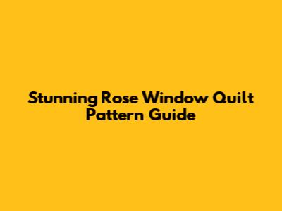 Stunning Rose Window Quilt Pattern Guide