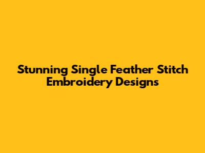 Stunning Single Feather Stitch Embroidery Designs