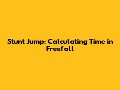 Stunt Jump: Calculating Time in Freefall