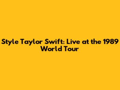 Style Taylor Swift: Live at the 1989 World Tour