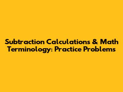Subtraction Calculations & Math Terminology: Practice Problems
