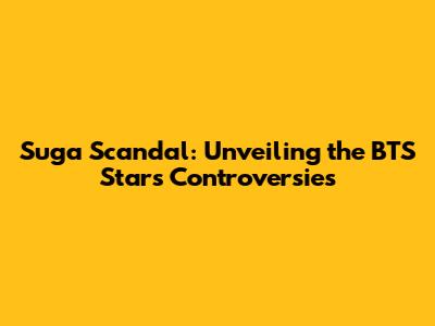 Suga Scandal: Unveiling the BTS Star's Controversies