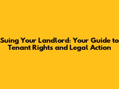 Suing Your Landlord: Your Guide to Tenant Rights and Legal Action