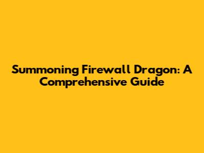 Summoning Firewall Dragon: A Comprehensive Guide