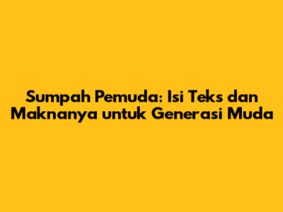 Sumpah Pemuda: Isi Teks dan Maknanya untuk Generasi Muda