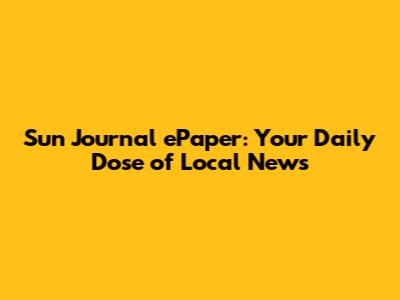 Sun Journal ePaper: Your Daily Dose of Local News