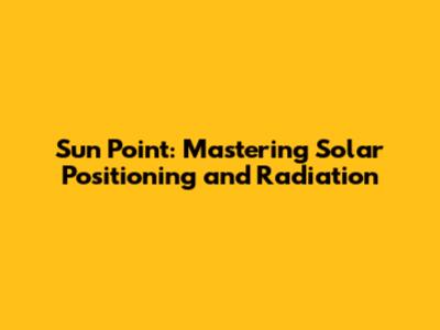Sun Point: Mastering Solar Positioning and Radiation
