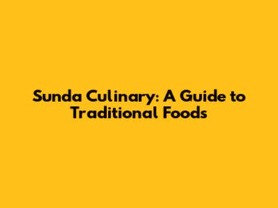 Sunda Culinary: A Guide to Traditional Foods