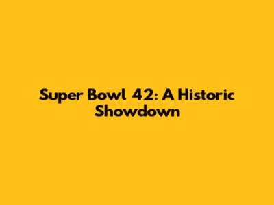 Super Bowl 42: A Historic Showdown