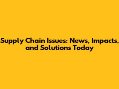 Supply Chain Issues: News, Impacts, and Solutions Today