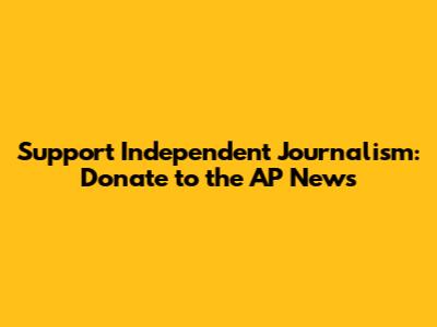Support Independent Journalism: Donate to the AP News