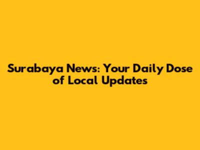 Surabaya News: Your Daily Dose of Local Updates