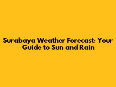 Surabaya Weather Forecast: Your Guide to Sun and Rain