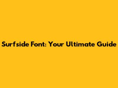 Surfside Font: Your Ultimate Guide