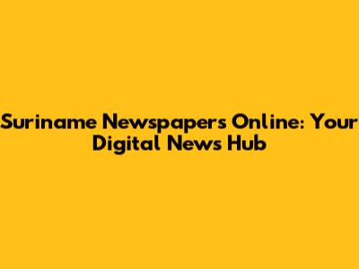 Suriname Newspapers Online: Your Digital News Hub