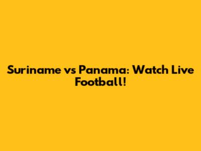 Suriname vs Panama: Watch Live Football!