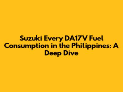 Suzuki Every DA17V Fuel Consumption in the Philippines: A Deep Dive