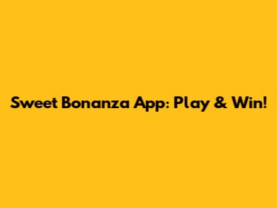 Sweet Bonanza App: Play & Win!