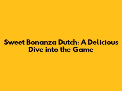 Sweet Bonanza Dutch: A Delicious Dive into the Game